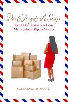 Don't Forget The Soap (And Other Reminders From My Fabulous Filipina Mother)
