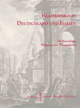 Klassizismus in Deutschland Und Italien: Die Sammlung Wolfgang Von Wangenheim. Katalog Einer Ausstellung Im Winckelmann-Museum Vom 16. Juli Bis 28. Au