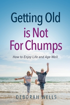 Paperback Getting Old Is Not For Chumps: How To Enjoy Life and Age Well Book