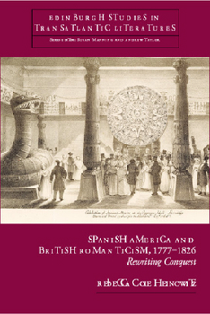 Hardcover Spanish America and British Romanticism, 1777-1826: Rewriting Conquest Book