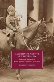 Masculinity and the New Imperialism: Rewriting Manhood in British Popular Literature, 1870-1914 - Book  of the Cambridge Studies in Nineteenth-Century Literature and Culture