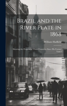 Hardcover Brazil and the River Plate in 1868: Showing the Progress of Those Countries Since his Former Visit I Book