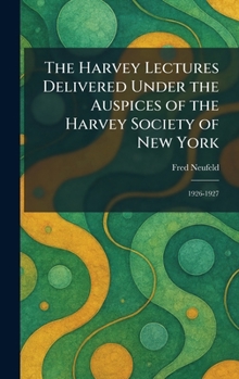 The Harvey Lectures Delivered Under the Auspices of the Harvey Society of New York: 1926-1927