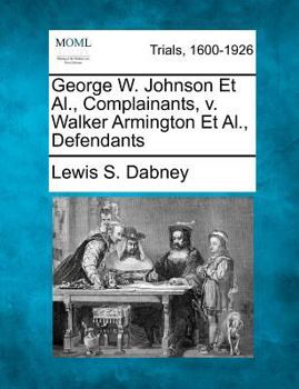 Paperback George W. Johnson et al., Complainants, V. Walker Armington et al., Defendants Book