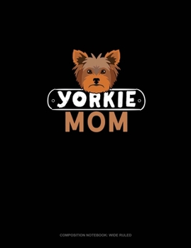 Yorkie Mom: Composition Notebook: Wide Ruled
