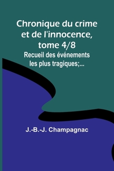 Paperback Chronique du crime et de l'innocence, tome 4/8; Recueil des événements les plus tragiques;... [French] Book