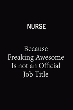 Nurse Because Freaking Awesome Is Not An Official Job Title: 6X9 120 pages Career  Notebook Unlined  Writing Journal