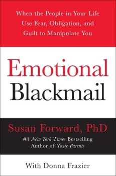 Paperback Emotional Blackmail: When the People in Your Life Use Fear, Obligation, and Guilt to Manipulate You Book