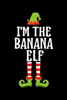 Paperback I'm the Banana Elf: Blank Lined Family Matching Christmas Diary - Best Christmas gift Notebook And Journal - 6x9 Inch 120 Pages White Pape Book