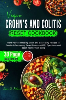Vegan Crohn's and Colitis Reset Cookbook: Plant-Powered Healing Quick and Easy Tasty Recipes to Soothe Inflammatory Bowel Diseases (IBD) Symptoms and