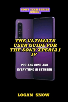 Paperback The ultimate user guide for the Sony Xperia 1 Iv: pro and cons and everything in between Book