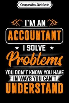 Composition Notebook: Accountant I Solve Problems You Don't Understand  Journal/Notebook Blank Lined Ruled 6x9 100 Pages