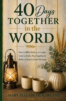 40 Days Together in the Word: How to Bible Study as a Couple, Grow in Faith, Pray Together & Build a Christ-Centred Marriage (The Intentional Prayer Series)