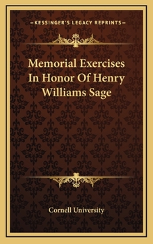 Memorial Exercises in Honor of Henry Williams Sage