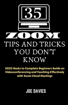 Paperback 35 Zoom Tips and Tricks You Don't Know: 2020 Hacks to Complete Beginners Guide on Videoconferencing and Teaching Effectively with Zoom Cloud Meetings Book