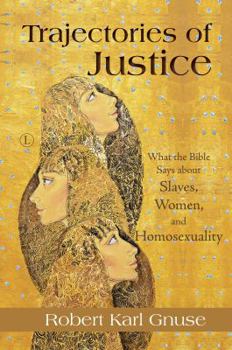 Paperback Trajectories of Justice: What the Bible Says about Slaves, Women, and Homosexuality Book