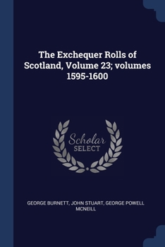 Paperback The Exchequer Rolls of Scotland, Volume 23; volumes 1595-1600 Book