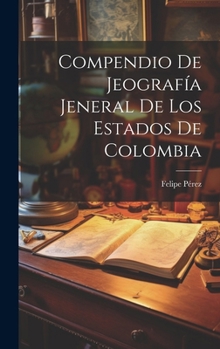 Hardcover Compendio De Jeografía Jeneral De Los Estados De Colombia [Spanish] Book