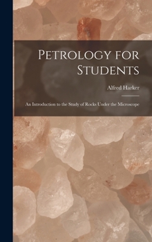 Hardcover Petrology for Students: An Introduction to the Study of Rocks Under the Microscope Book