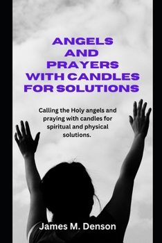 Paperback Names of angels and how to pray with candles for solutions: Calling the holy angels and praying with candle for spiritual and physical solutions Book