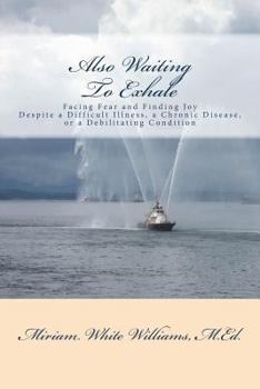 Paperback Also Waiting To Exhale: Facing Fear and Finding Joy Despite a Difficult Illness, a Chronic Disease, or a Debilitating Condition Book