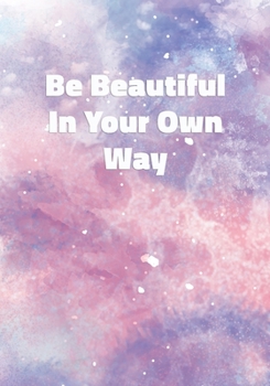 Be Beautiful In Your Own Way: Notebook with Inspirational and Motivational Quote on Pastel Marble Cover (Pink, Blue, Purple). College Ruled (Lined) Journal for Notes, Diary, Writing, Journaling
