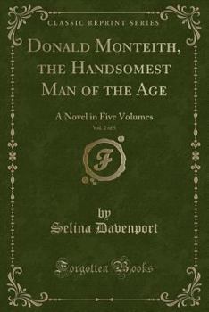Donald Monteith, the Handsomest Man of the Age, Vol. 2 of 5: A Novel in Five Volumes (Classic Reprint)