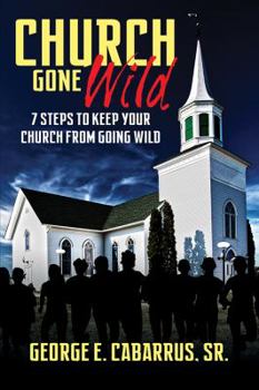 Paperback Church Gone Wild: 7 Steps To Keep Your Church From Going Wild Book