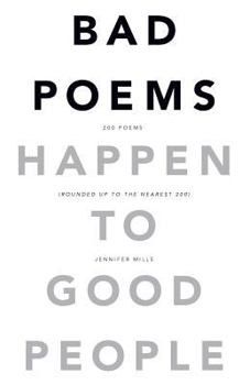 Bad Poems Happen to Good People: 200 Poems (Rounded up to the Nearest 200)