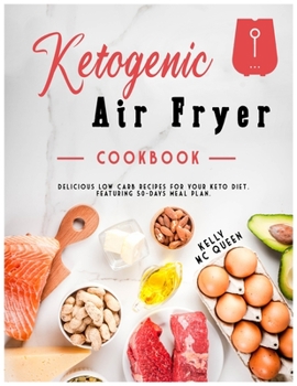 Paperback Ketogenic Air Fryer Cookbook: Delicious low carb recipes for your keto diet. Featuring 50-days meal plan. Book