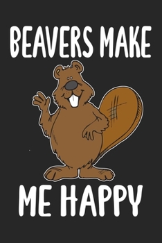 Paperback Beavers Make Me Happy: Blank Lined Notebook To Write In, Beaver Journal For Animal Lovers, Beaver Gift Idea. Book