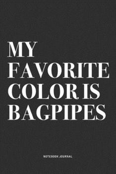 Paperback My Favorite Color Is Bagpipes: A 6x9 Inch Diary Notebook Journal With A Bold Text Font Slogan On A Matte Cover and 120 Blank Lined Pages Makes A Grea Book