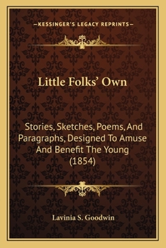 Little Folks' Own: Stories, Sketches, Poems, and Paragraphs, Designed to Amuse and Benefit the Young