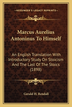 Paperback Marcus Aurelius Antoninus To Himself: An English Translation With Introductory Study On Stoicism And The Last Of The Stoics (1898) Book