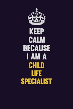 Keep Calm Because I Am A Child Life Specialist: Motivational and inspirational career blank lined gift notebook with matte finish
