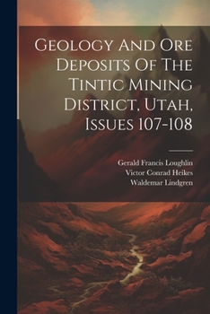 Paperback Geology And Ore Deposits Of The Tintic Mining District, Utah, Issues 107-108 Book