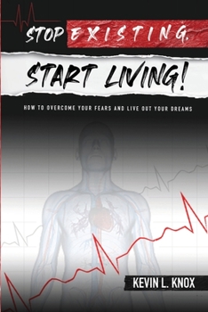 Paperback Stop Existing, Start Living!: How to Overcome Your Fears and Live Out Your Dreams Book