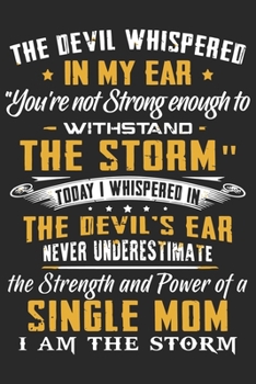 The devil whispered in my ear you're not strong enough to withstand the storm today i whispered in the devil's ear never: Perfect For Mother's Day ... Daily Routine book for mom (6x9 120 pages))