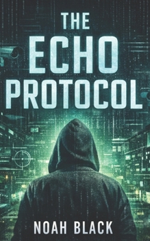 Paperback The Echo Protocol: A Cyber Thriller of Secrets, Survelliance, and Second Lives Book