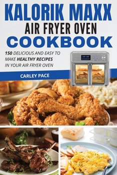 Paperback Kalorik MAXX Air Fryer Oven Cookbook: 150 Delicious and Easy to Make Healthy Recipes In Your Air Fryer Oven Book