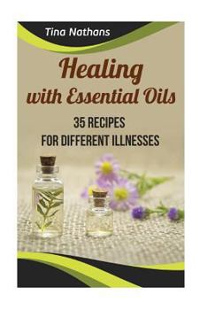 Paperback Healing with Essential Oils: 35 Recipes for Different Illnesses: (Healthy Healing, Aromatherapy) Book