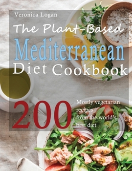 The Plant-Based Mediterranean Diet: 200 Mostly vegetarian recipes from the world's best diet