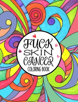 Paperback Fuck Skin Cancer Coloring Book: A Skin Cancer Coloring Book For Adults Book