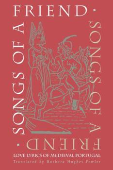 Songs of a Friend: Love Lyrics of Medieval Portugal: Selections from Cantigas de Amigo