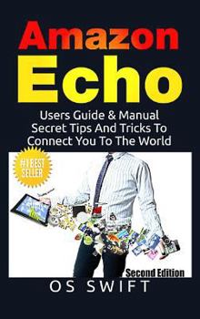Hardcover Amazon Echo: Users Guide & Manual To Amazon Echo: Secret Tips And Tricks To Connect You To The World Book