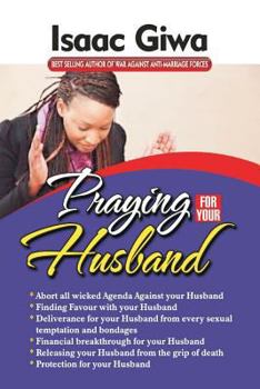 Paperback Praying For Your Husband: Breakthrough Prayers To Provoke God's Power To Transform You, Your Husband, Your Circumstances And Your Marriage. Book