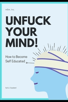 Paperback Unfuck your mind!: How to Become Self Educated Book