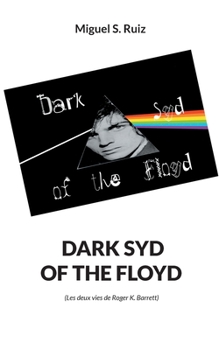 Paperback Dark syd of the Floyd: Les deux vies de Roger K. Barrett [French] Book