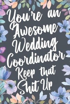 Paperback You're An Awesome Wedding Coordinator Keep That Shit Up: You're An Awesome Wedding Coordinator Keep That Shit Up Book