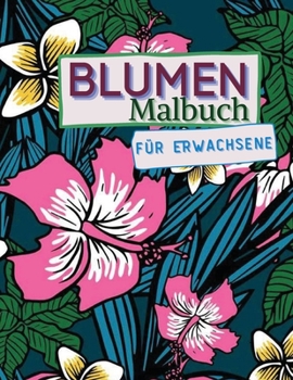 Blumen-Malbuch für Erwachsene: Schöne Designs für Erwachsene mit Blumen, Vasen, Sträußen und einer Vielzahl von Blumen Stressabbau und Entspannung